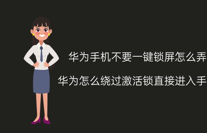 华为手机不要一键锁屏怎么弄 华为怎么绕过激活锁直接进入手机？